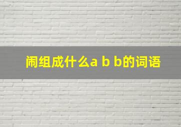 闹组成什么a b b的词语